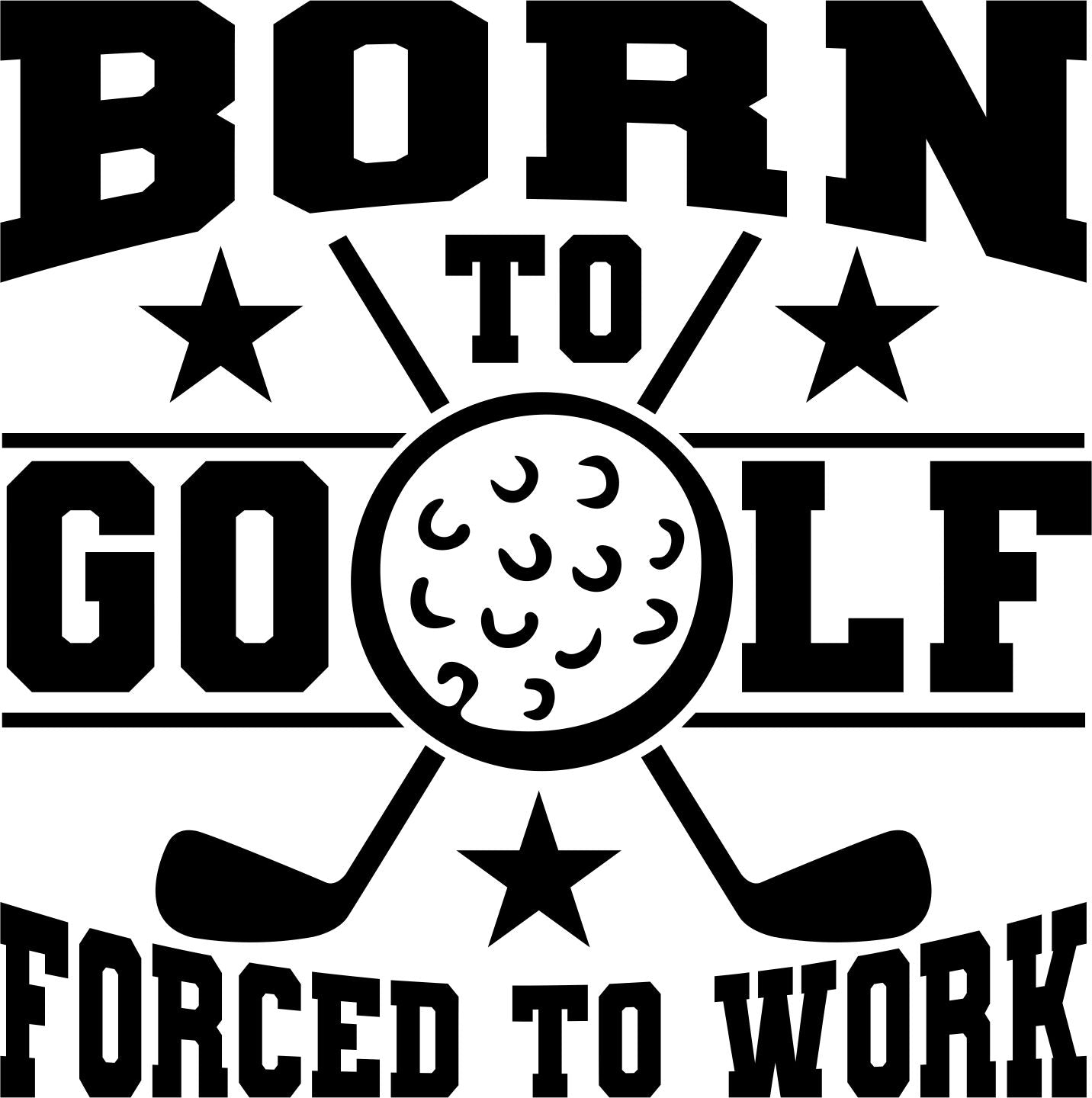 Born to Golf Forced to Work Vinyl Graphic for Decal